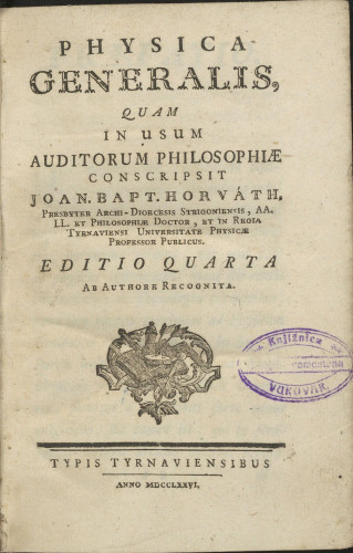 Physica generalis, quam in usum auditorum philosophiae conscripsit Joan. Bapt. Horvath, ... / Joan. Bapt. Horvath