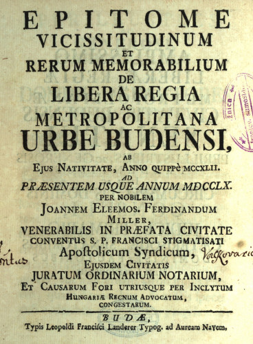 Epitome vicissitudinum et rerum memorabilium de libera regia ac metropolitana Urbe Budensi / per nobilem Joannem Eleemos. Ferdinandum Miller