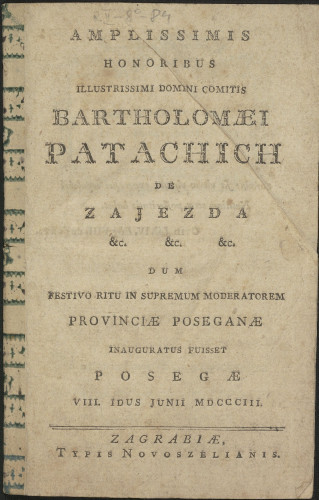 Amplissimis honoribus ... domini comitis Bartholomaei Patachich de Zajezda dum festivo ritu in supremum moderatorem provinciae Poseganae inauguratus fuisset Posegae VIII. Idus Junii MDCCCIII. 
